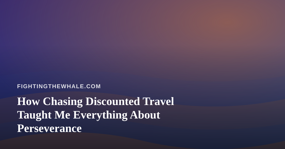 How Chasing Discounted Travel Taught Me Everything About Perseverance