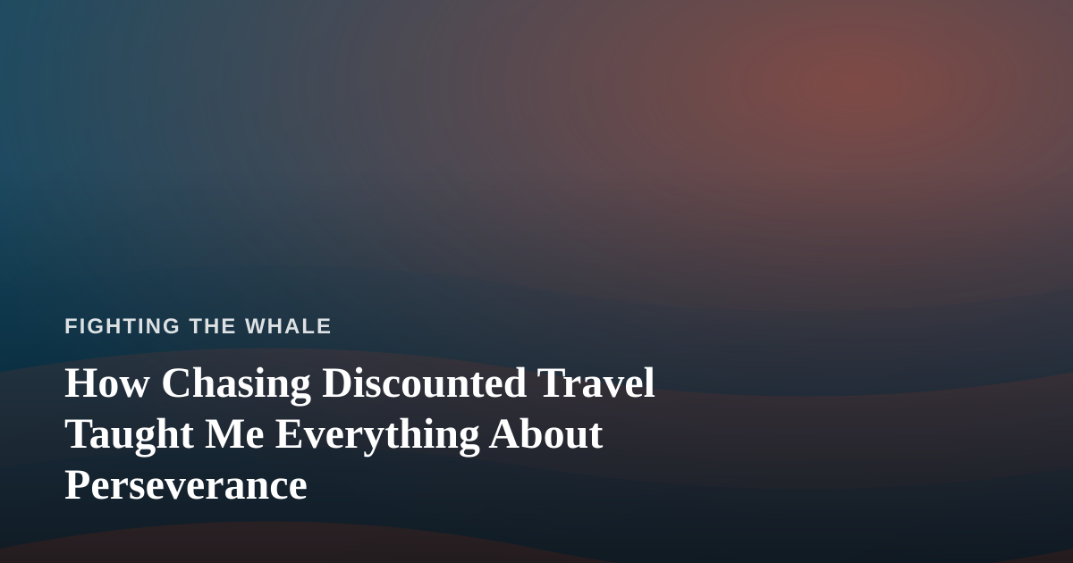 How Chasing Discounted Travel Taught Me Everything About Perseverance