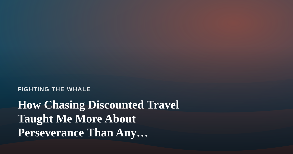 How Chasing Discounted Travel Taught Me More About Perseverance Than Any Motivational Book