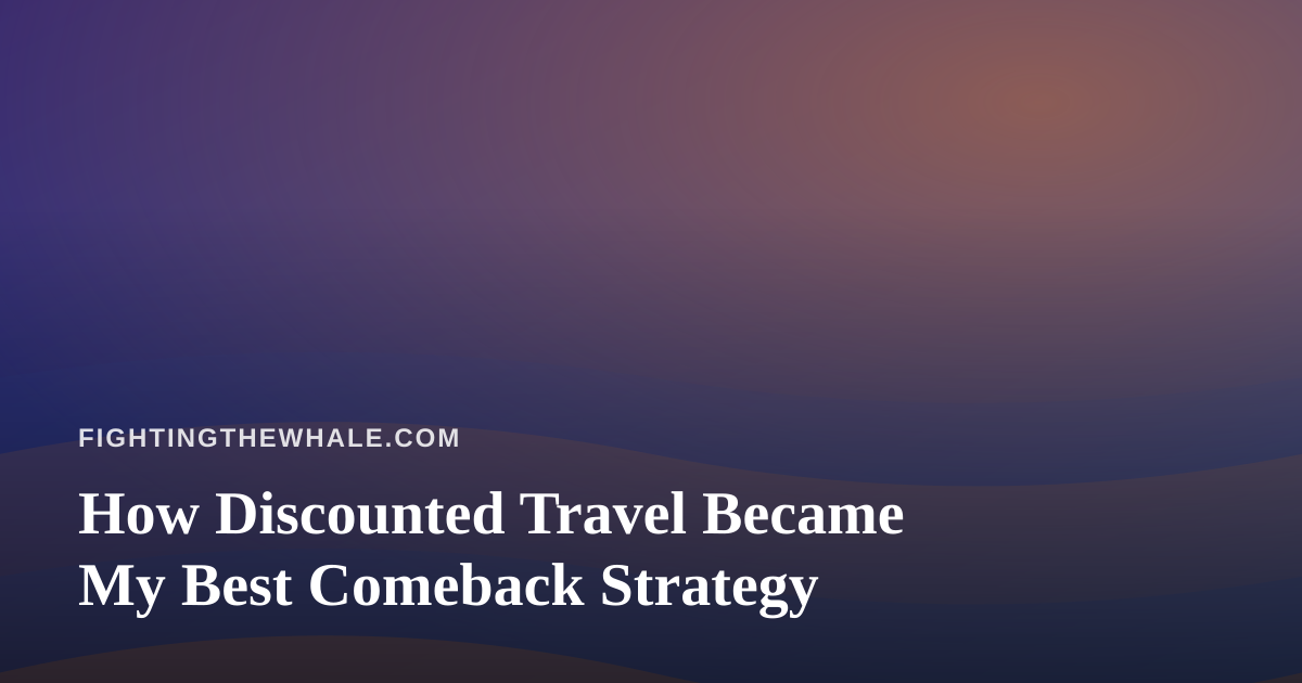 How Discounted Travel Became My Best Comeback Strategy
