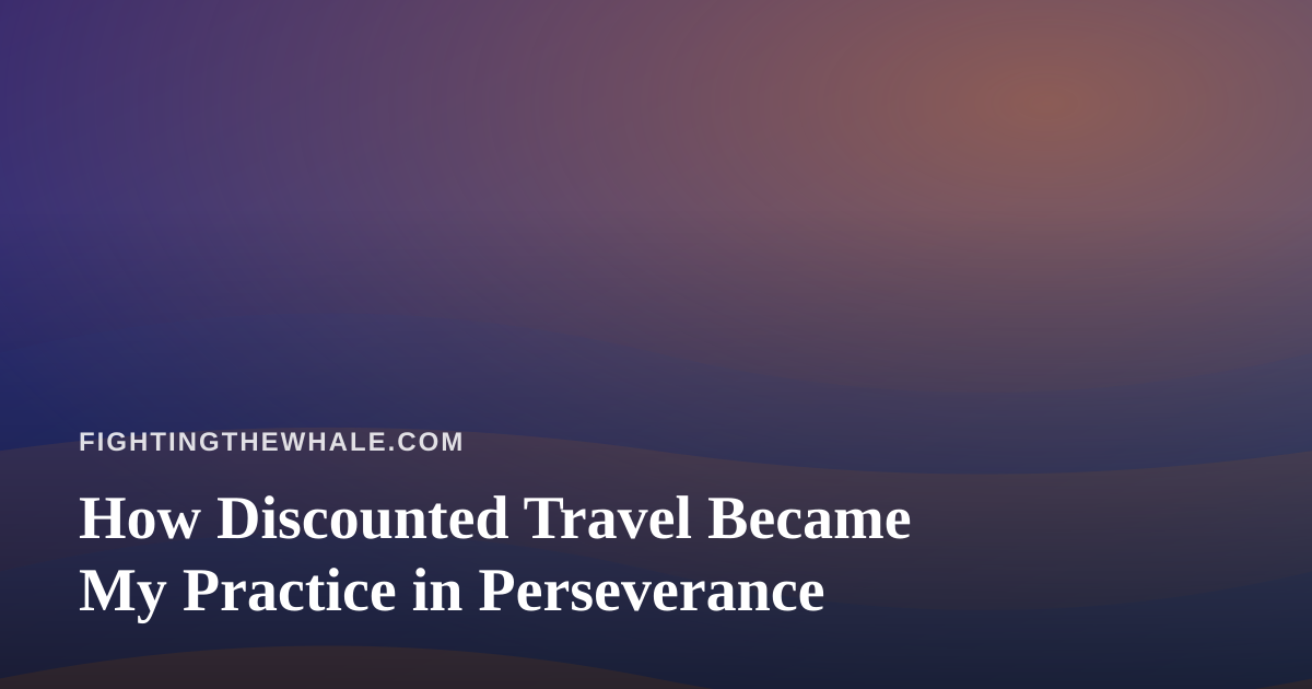How Discounted Travel Became My Practice in Perseverance