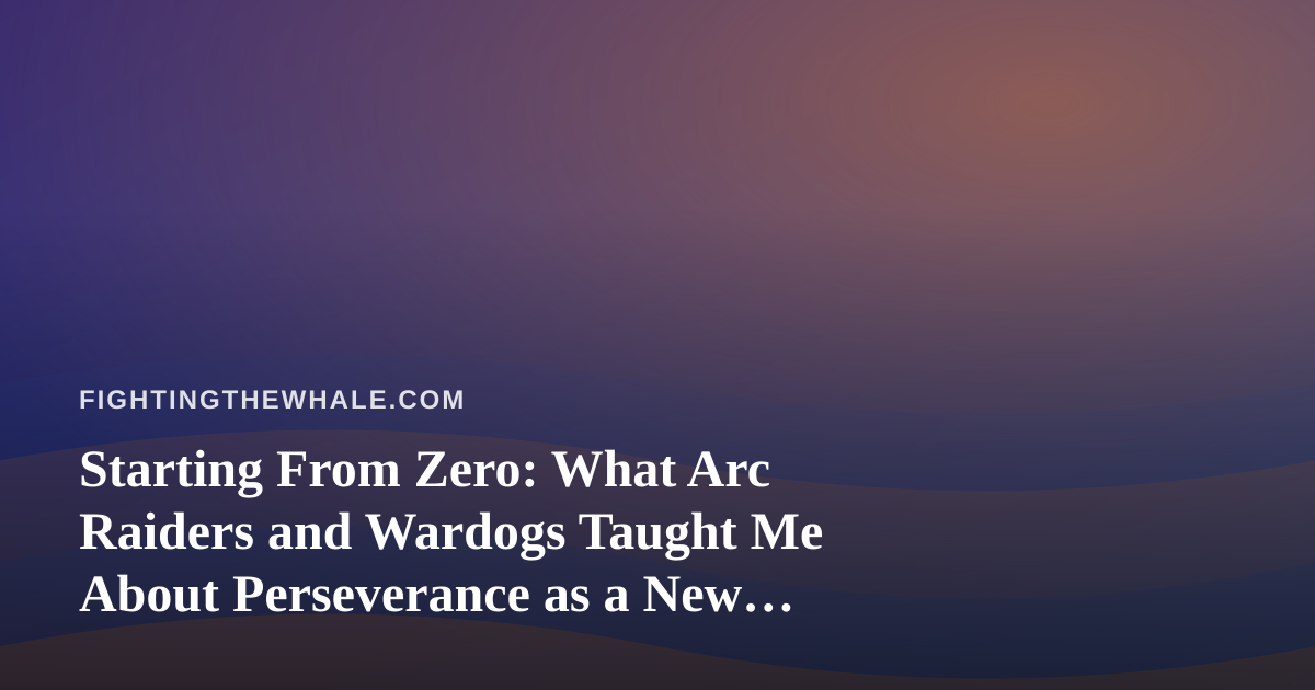 Starting From Zero: What Arc Raiders and Wardogs Taught Me About Perseverance as a New Twitch Streamer