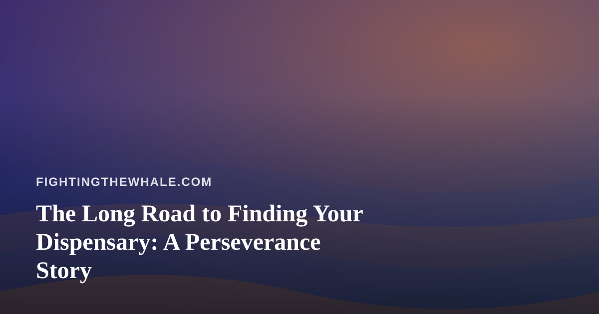 The Long Road to Finding Your Dispensary: A Perseverance Story
