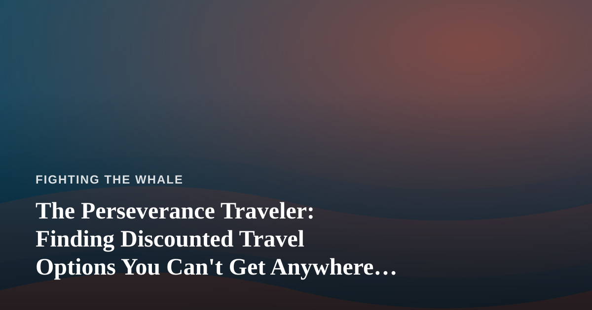 The Perseverance Traveler: Finding Discounted Travel Options You Can’t Get Anywhere Else