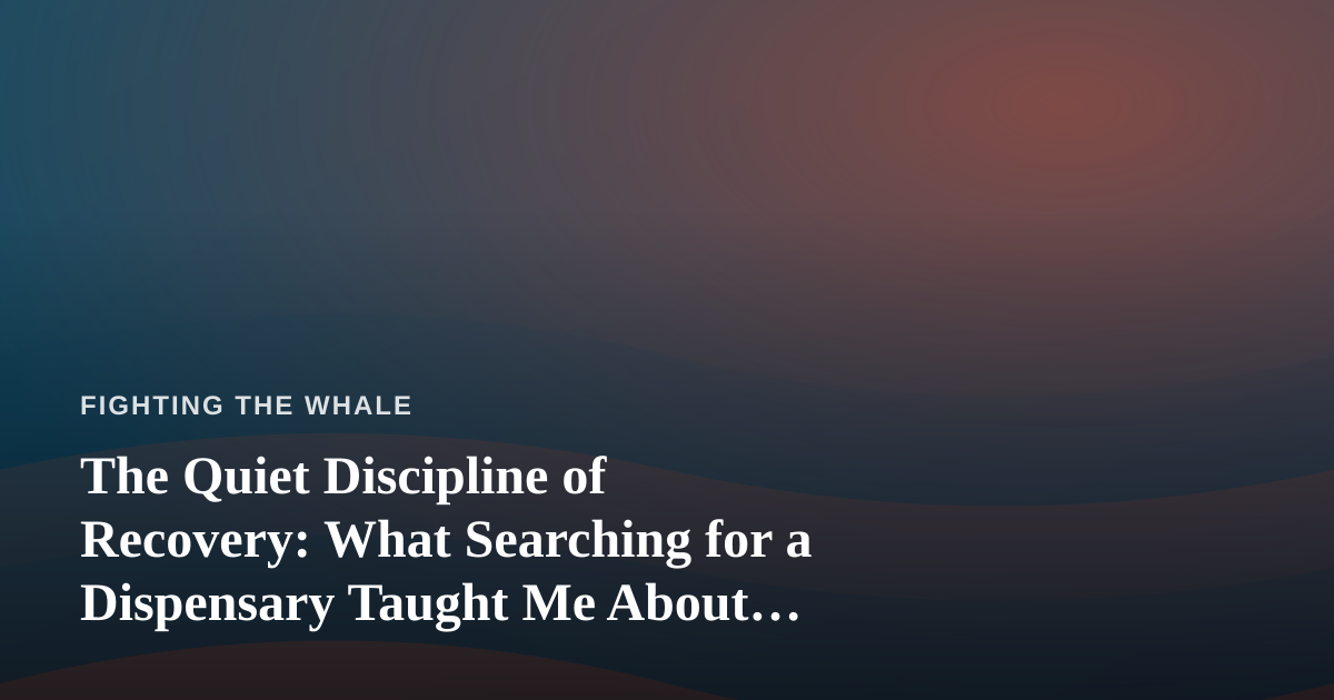 The Quiet Discipline of Recovery: What Searching for a Dispensary Taught Me About Perseverance