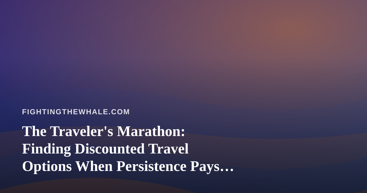 The Traveler’s Marathon: Finding Discounted Travel Options When Persistence Pays Off