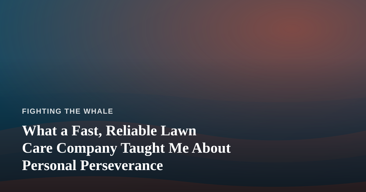 What a Fast, Reliable Lawn Care Company Taught Me About Personal Perseverance
