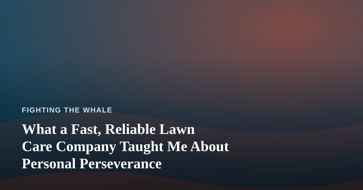 What a Fast, Reliable Lawn Care Company Taught Me About Personal Perseverance