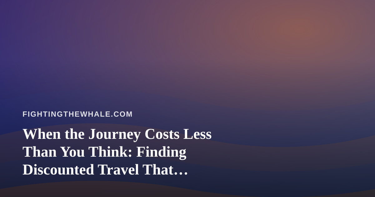 When the Journey Costs Less Than You Think: Finding Discounted Travel That Actually Moves You Forward