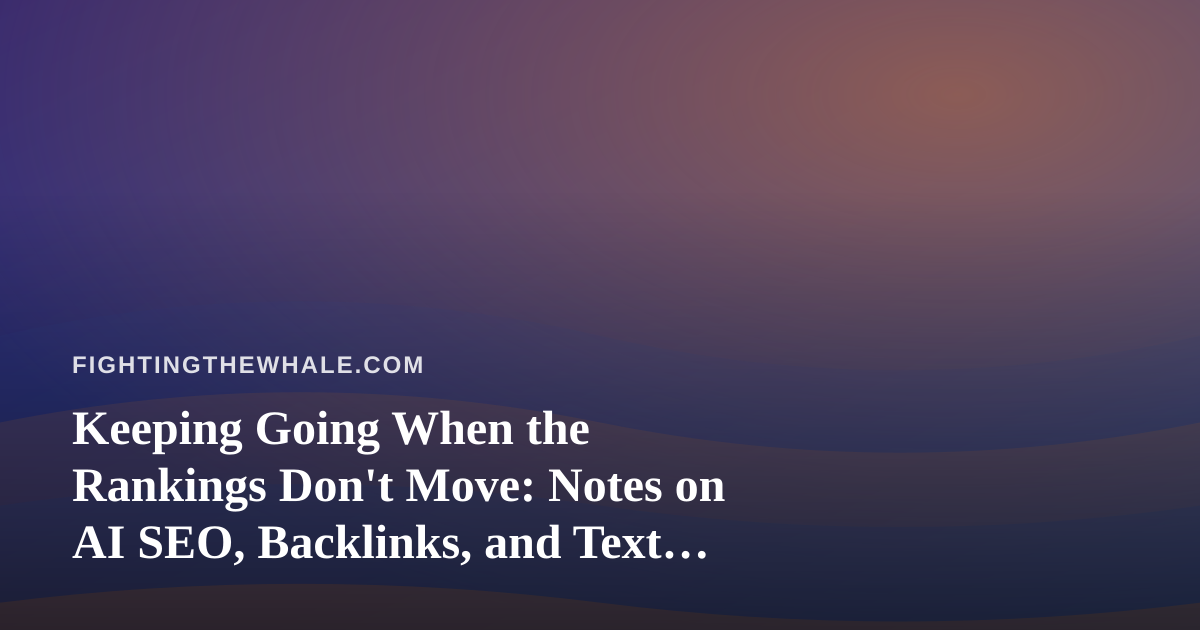 Keeping Going When the Rankings Don’t Move: Notes on AI SEO, Backlinks, and Text Messaging