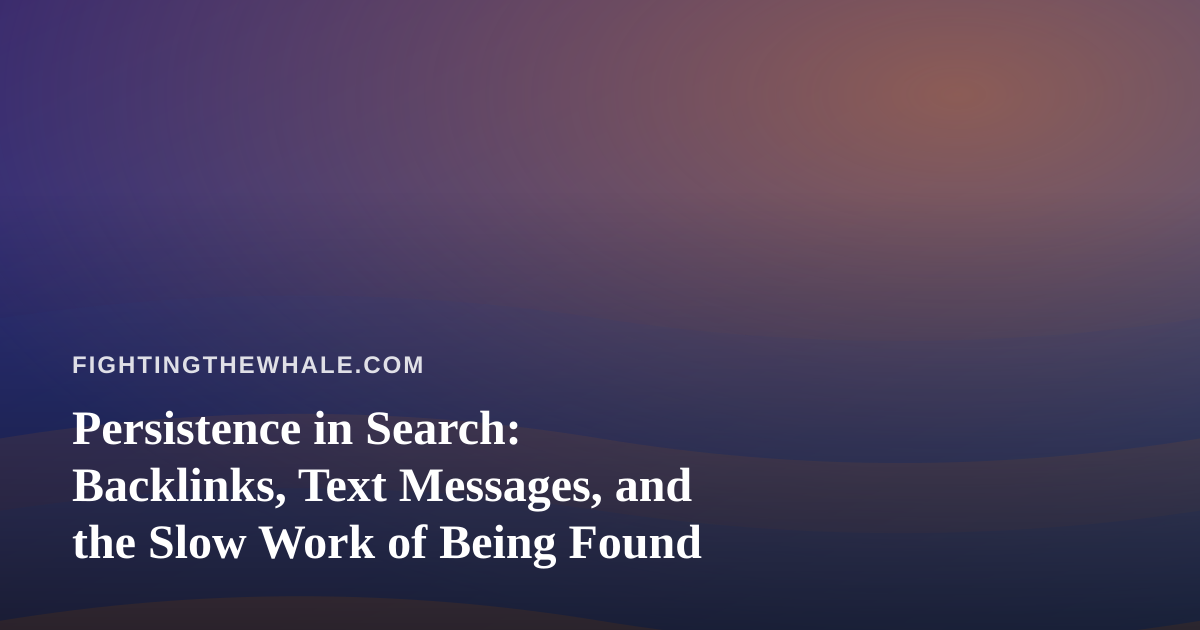 Persistence in Search: Backlinks, Text Messages, and the Slow Work of Being Found