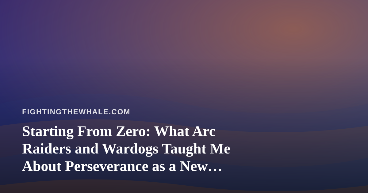 Starting From Zero: What Arc Raiders and Wardogs Taught Me About Perseverance as a New Twitch Streamer
