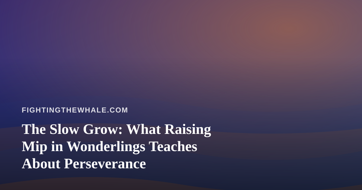 The Slow Grow: What Raising Mip in Wonderlings Teaches About Perseverance